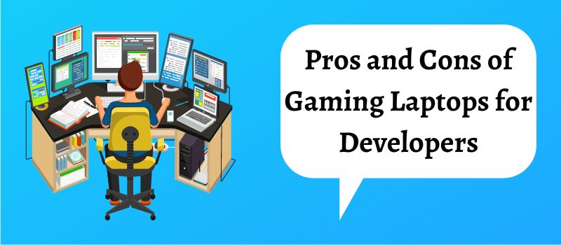 Pros and Cons of Gaming Laptops for Developers